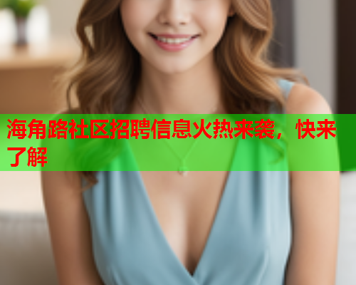 海角路社区招聘信息火热来袭，快来了解  第1张