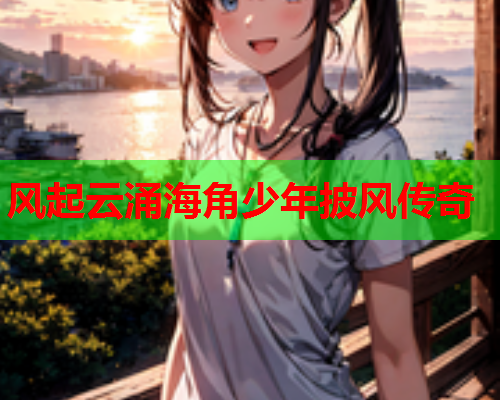 风起云涌海角少年披风传奇  第1张
