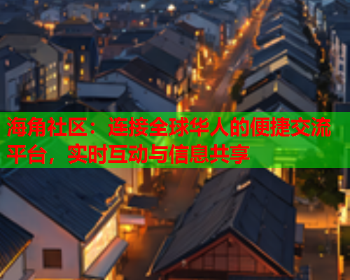 海角社区：连接全球华人的便捷交流平台，实时互动与信息共享  第1张