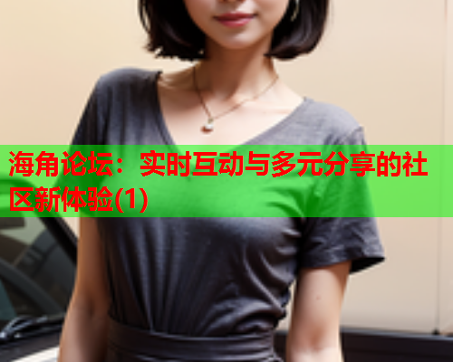 海角论坛：实时互动与多元分享的社区新体验(1)  第1张