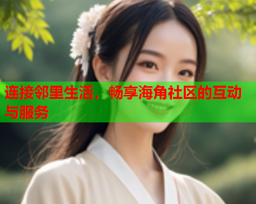 连接邻里生活，畅享海角社区的互动与服务  第1张