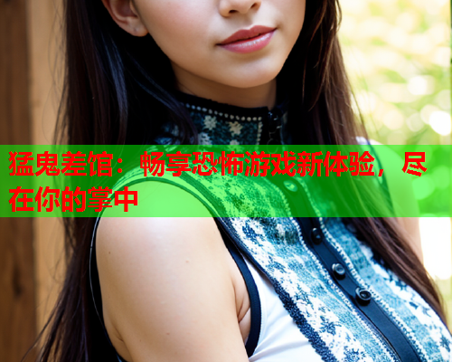 猛鬼差馆：畅享恐怖游戏新体验，尽在你的掌中  第1张