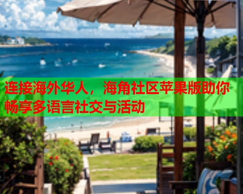 连接海外华人，海角社区苹果版助你畅享多语言社交与活动  第1张